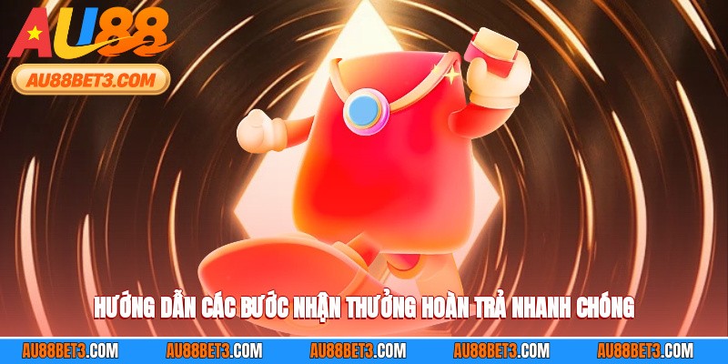 Hướng dẫn các bước nhận thưởng hoàn trả nhanh chóng