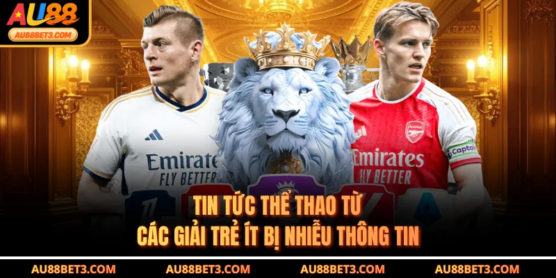 Tin tức thể thao từ các giải trẻ ít bị nhiễu thông tin